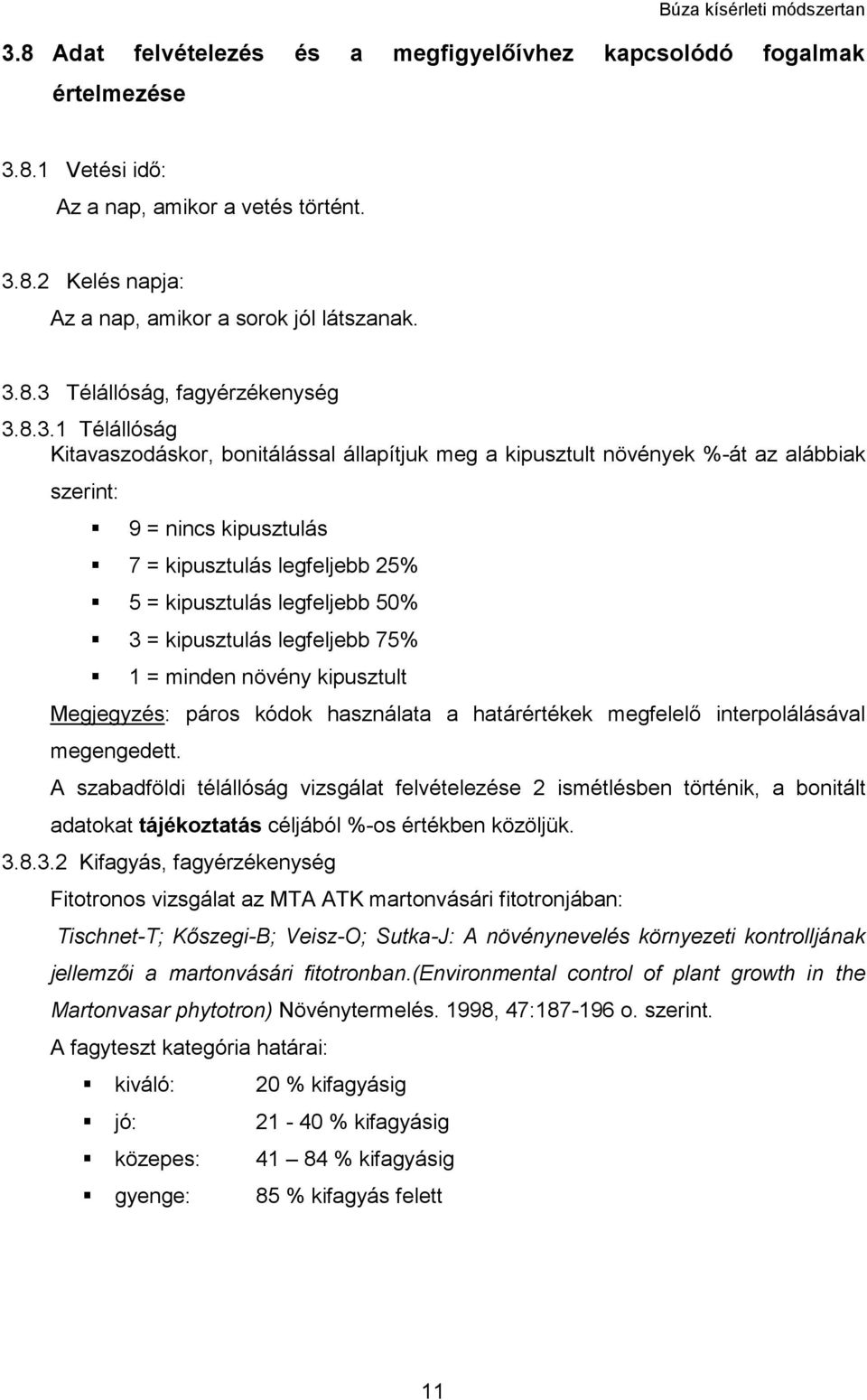 kipusztulás legfeljebb 75% 1 = minden növény kipusztult Megjegyzés: páros kódok használata a határértékek megfelelő interpolálásával megengedett.