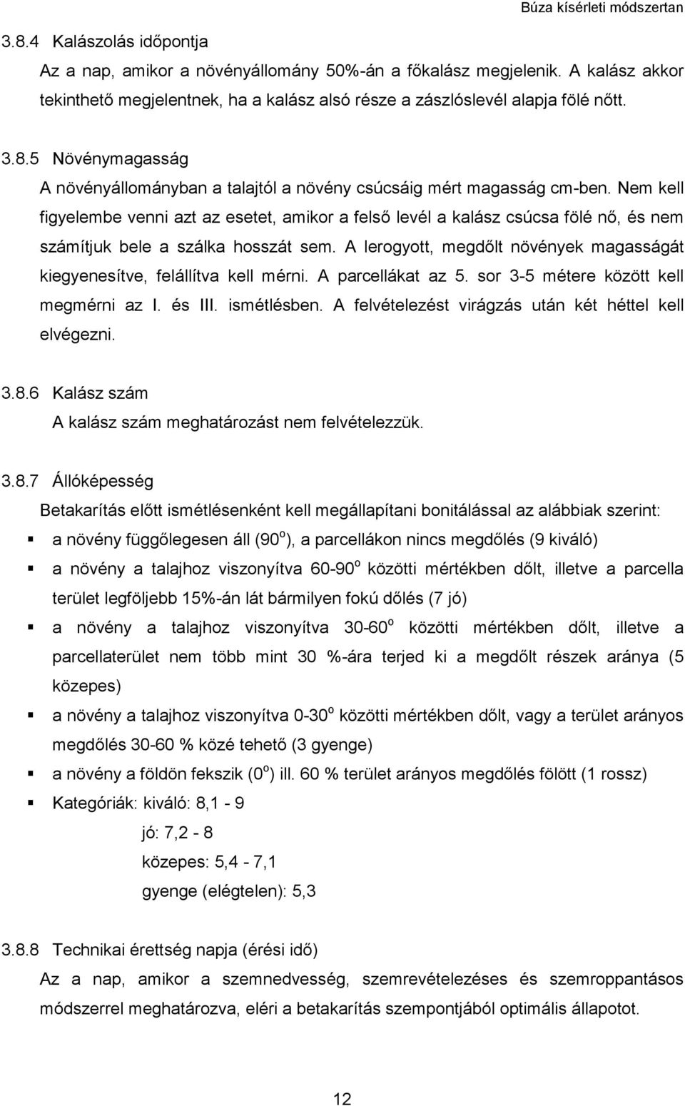 A lerogyott, megdőlt növények magasságát kiegyenesítve, felállítva kell mérni. A parcellákat az 5. sor 3-5 métere között kell megmérni az I. és III. ismétlésben.