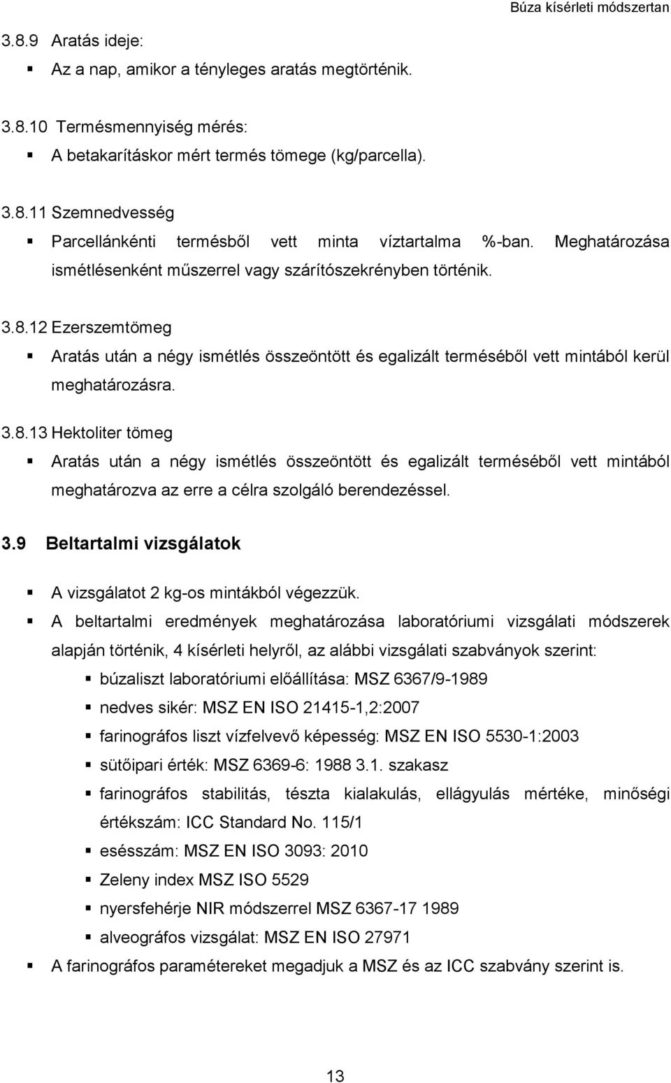 12 Ezerszemtömeg Aratás után a négy ismétlés összeöntött és egalizált terméséből vett mintából kerül meghatározásra. 3.8.