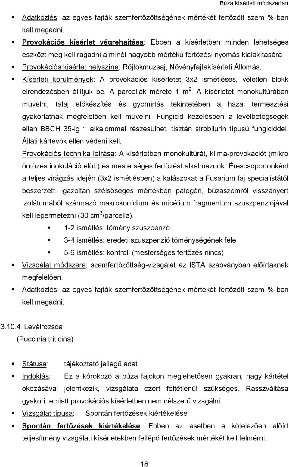Provokációs kísérlet helyszíne: Röjtökmuzsaj, Növényfajtakísérleti Állomás. Kísérleti körülmények: A provokációs kísérletet 3x2 ismétléses, véletlen blokk elrendezésben állítjuk be.