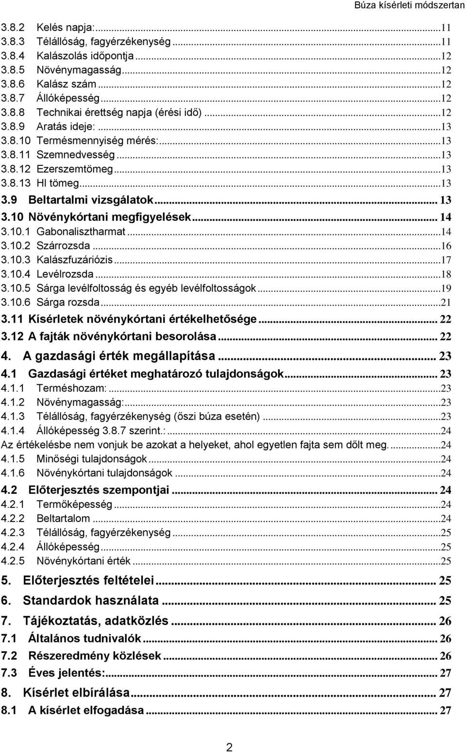 10 Növénykórtani megfigyelések... 14 3.10.1 Gabonalisztharmat...14 3.10.2 Szárrozsda...16 3.10.3 Kalászfuzáriózis...17 3.10.4 Levélrozsda...18 3.10.5 Sárga levélfoltosság és egyéb levélfoltosságok.