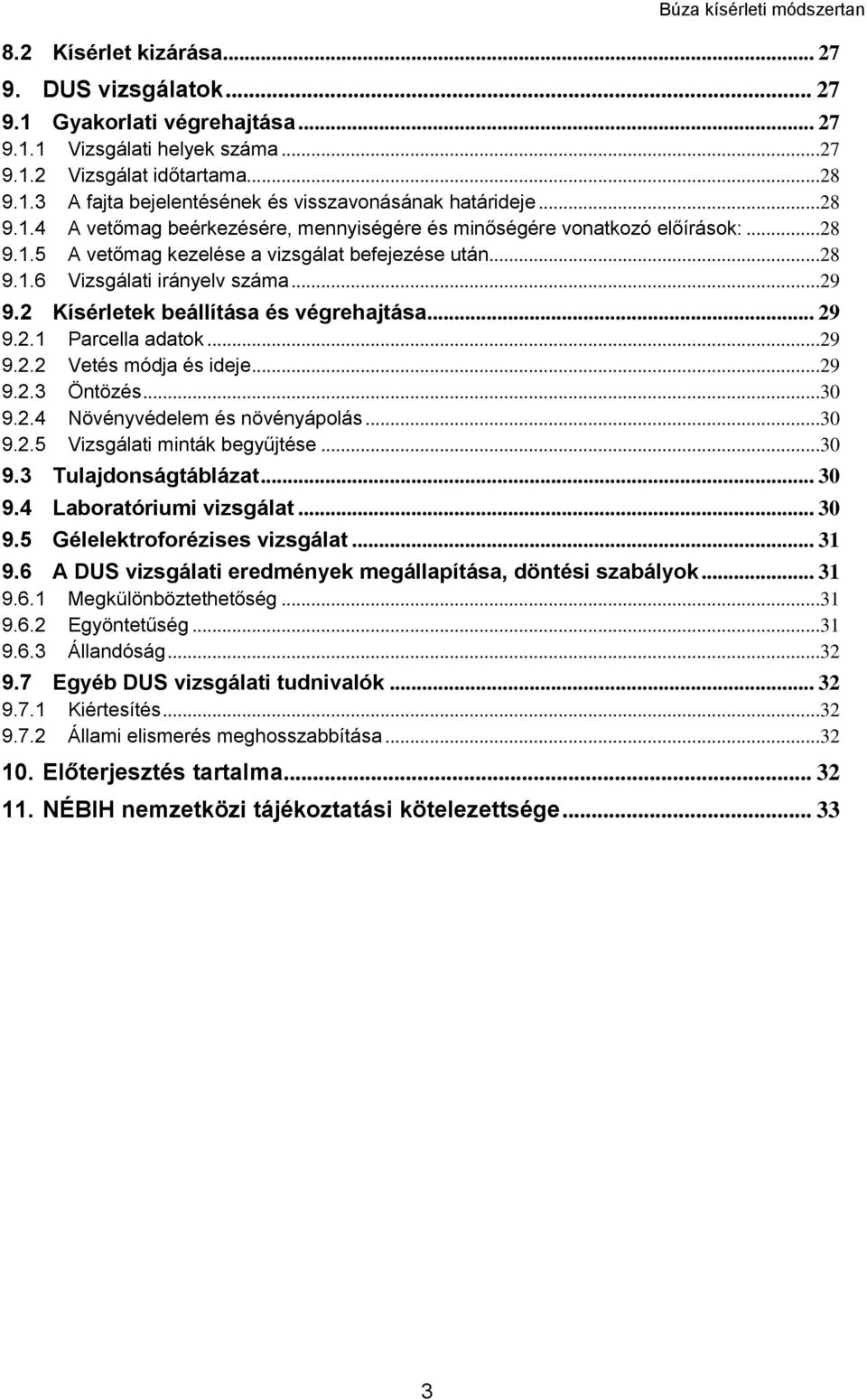 2 Kísérletek beállítása és végrehajtása... 29 9.2.1 Parcella adatok...29 9.2.2 Vetés módja és ideje...29 9.2.3 Öntözés...30 9.2.4 Növényvédelem és növényápolás...30 9.2.5 Vizsgálati minták begyűjtése.