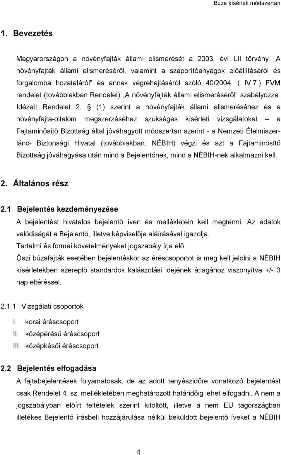 ) FVM rendelet (továbbiakban Rendelet) A növényfajták állami elismeréséről szabályozza. Idézett Rendelet 2.