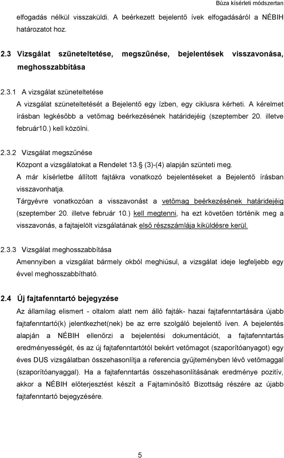 A kérelmet írásban legkésőbb a vetőmag beérkezésének határidejéig (szeptember 20. illetve február10.) kell közölni. 2.3.2 Vizsgálat megszűnése Központ a vizsgálatokat a Rendelet 13.