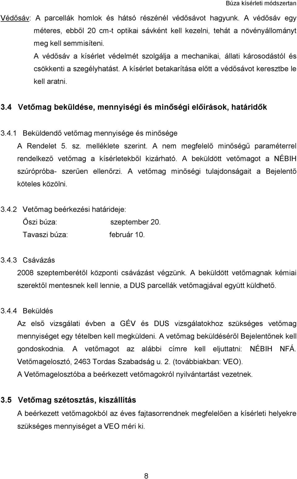 4 Vetőmag beküldése, mennyiségi és minőségi előírások, határidők 3.4.1 Beküldendő vetőmag mennyisége és minősége A Rendelet 5. sz. melléklete szerint.