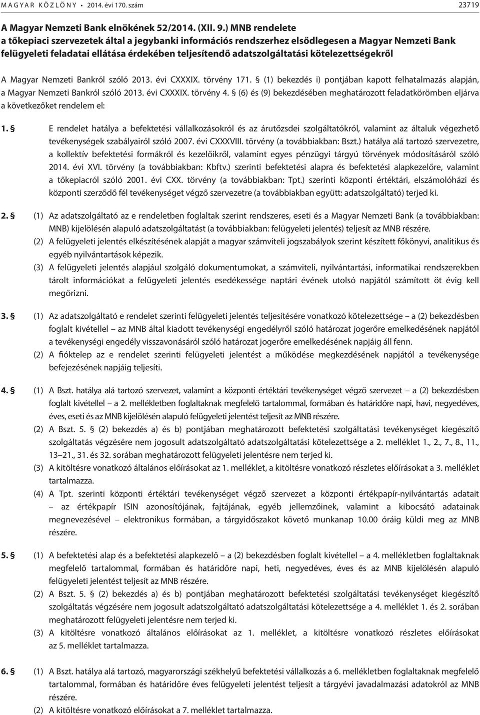 kötelezettségekről A Magyar Nemzeti Bankról szóló 2013. évi CXXXIX. törvény 171. (1) bekezdés i) pontjában kapott felhatalmazás alapján, a Magyar Nemzeti Bankról szóló 2013. évi CXXXIX. törvény 4.