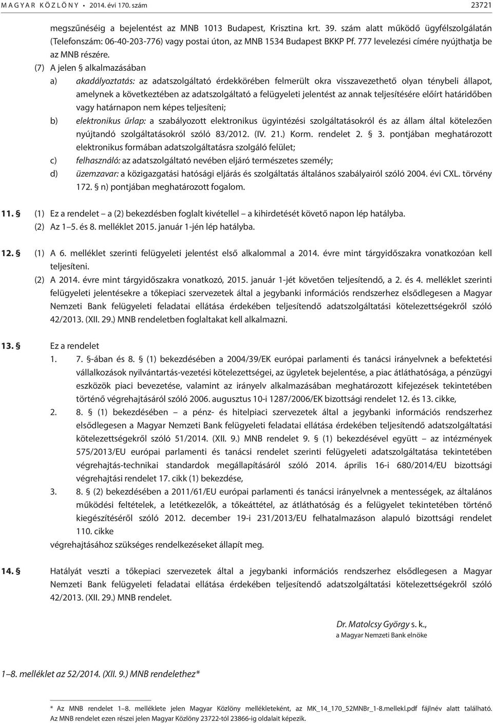 (7) A jelen alkalmazásában a) akadályoztatás: az adatszolgáltató érdekkörében felmerült okra visszavezethető olyan ténybeli állapot, amelynek a következtében az adatszolgáltató a felügyeleti