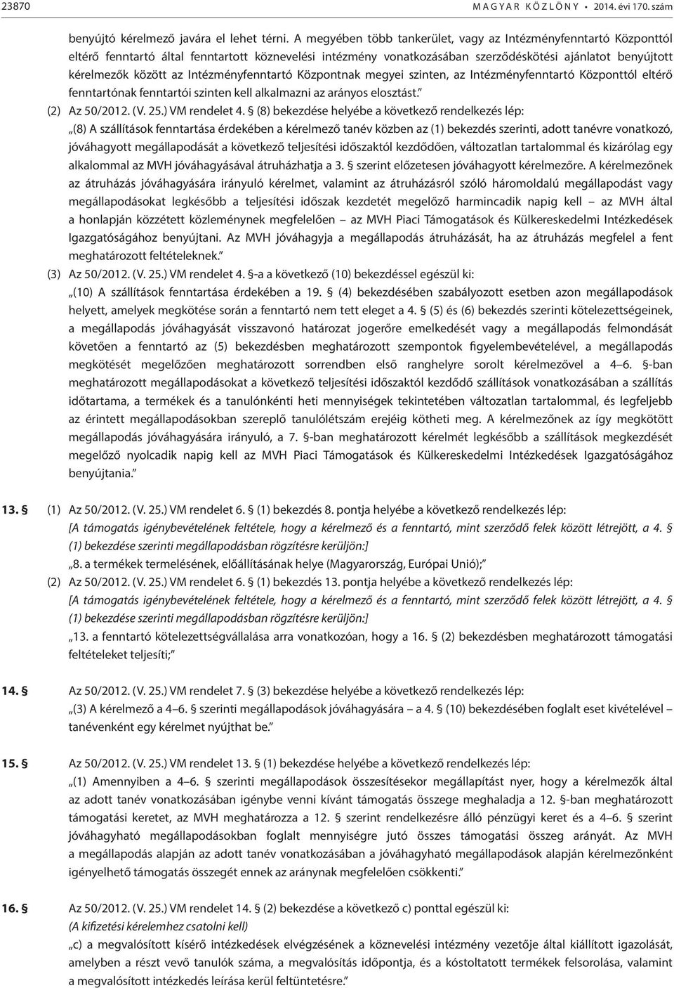 Intézményfenntartó Központnak megyei szinten, az Intézményfenntartó Központtól eltérő fenntartónak fenntartói szinten kell alkalmazni az arányos elosztást. (2) Az 50/2012. (V. 25.) VM rendelet 4.