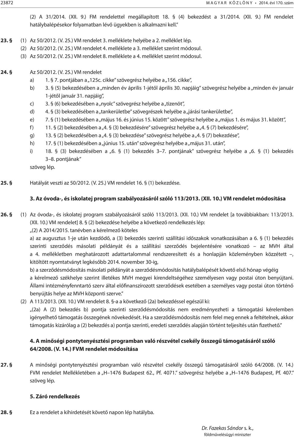 melléklete a 4. melléklet szerint módosul. 24. Az 50/2012. (V. 25.) VM rendelet a) 1. 7. pontjában a 125c. cikke szövegrész helyébe a 156. cikke, b) 3.