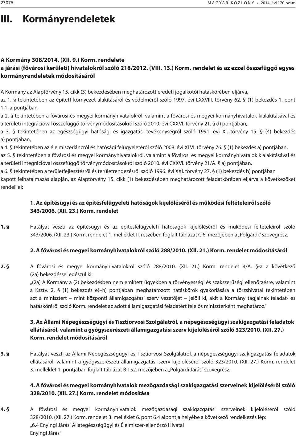 cikk (3) bekezdésében meghatározott eredeti jogalkotói hatáskörében eljárva, az 1. tekintetében az épített környezet alakításáról és védelméről szóló 1997. évi LXXVIII. törvény 62. (1) bekezdés 1.