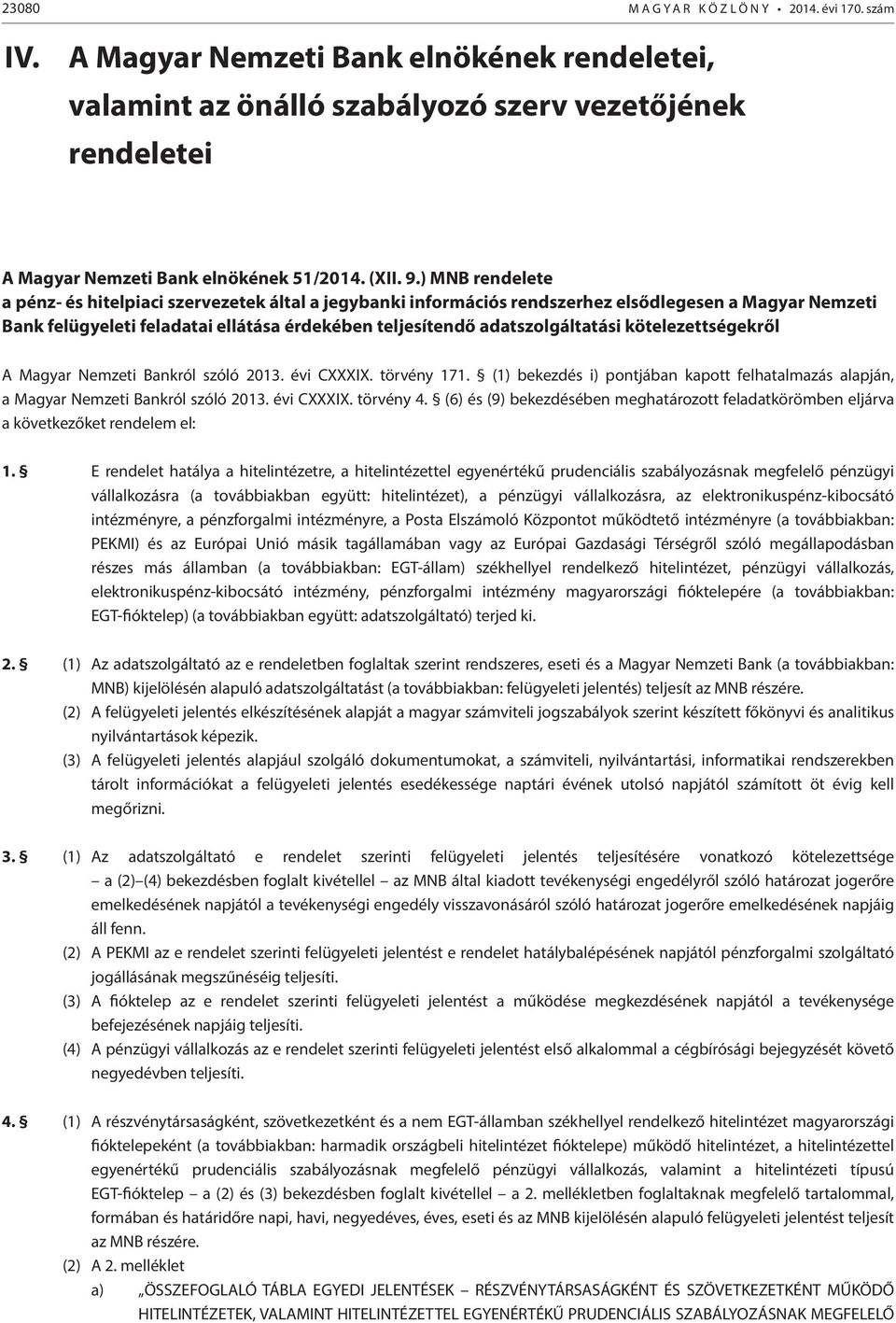 ) MNB rendelete a pénz- és hitelpiaci szervezetek által a jegybanki információs rendszerhez elsődlegesen a Magyar Nemzeti Bank felügyeleti feladatai ellátása érdekében teljesítendő adatszolgáltatási