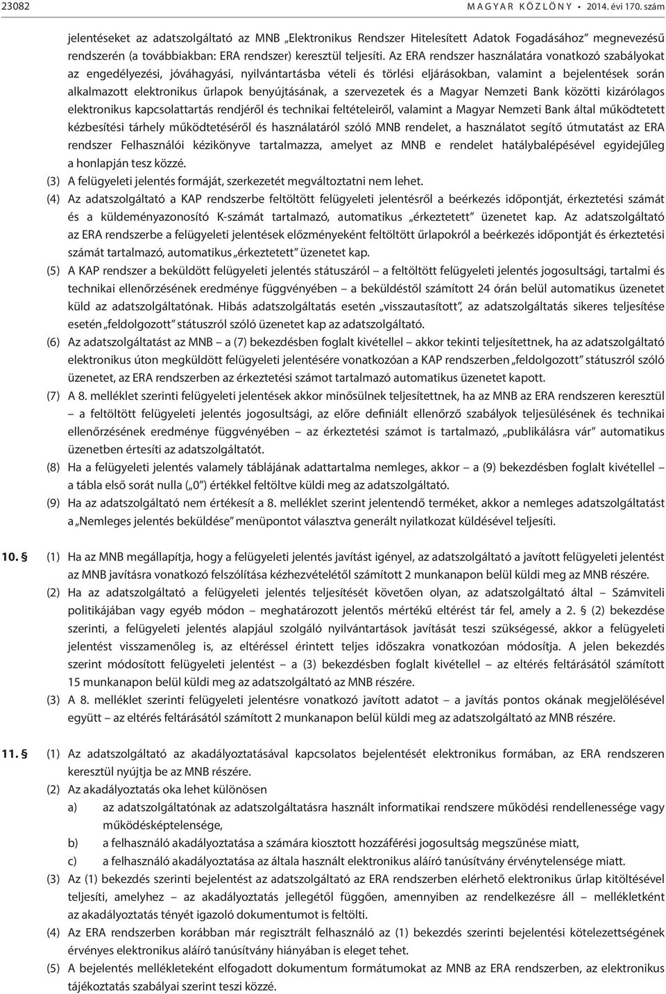 Az ERA rendszer használatára vonatkozó szabályokat az engedélyezési, jóváhagyási, nyilvántartásba vételi és törlési eljárásokban, valamint a bejelentések során alkalmazott elektronikus űrlapok