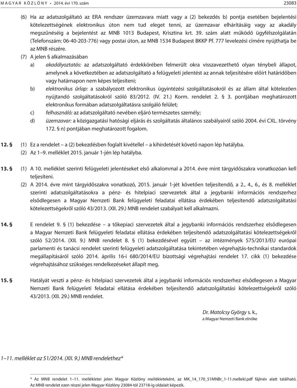 elhárításáig vagy az akadály megszűnéséig a bejelentést az MNB 1013 Budapest, Krisztina krt. 39.