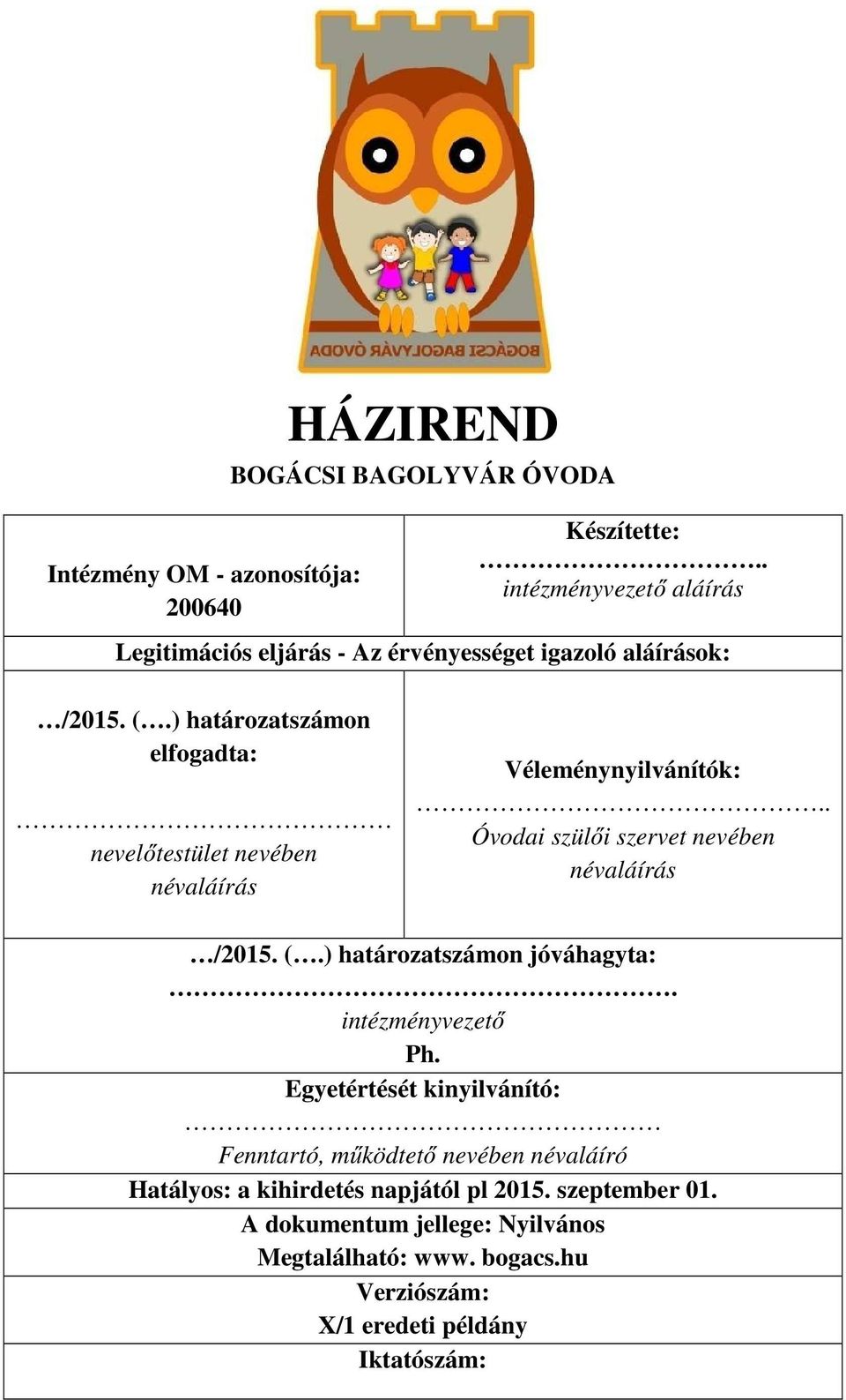 ) határozatszámon elfogadta: nevelőtestület nevében névaláírás Véleménynyilvánítók:.. Óvodai szülői szervet nevében névaláírás /2015. (.