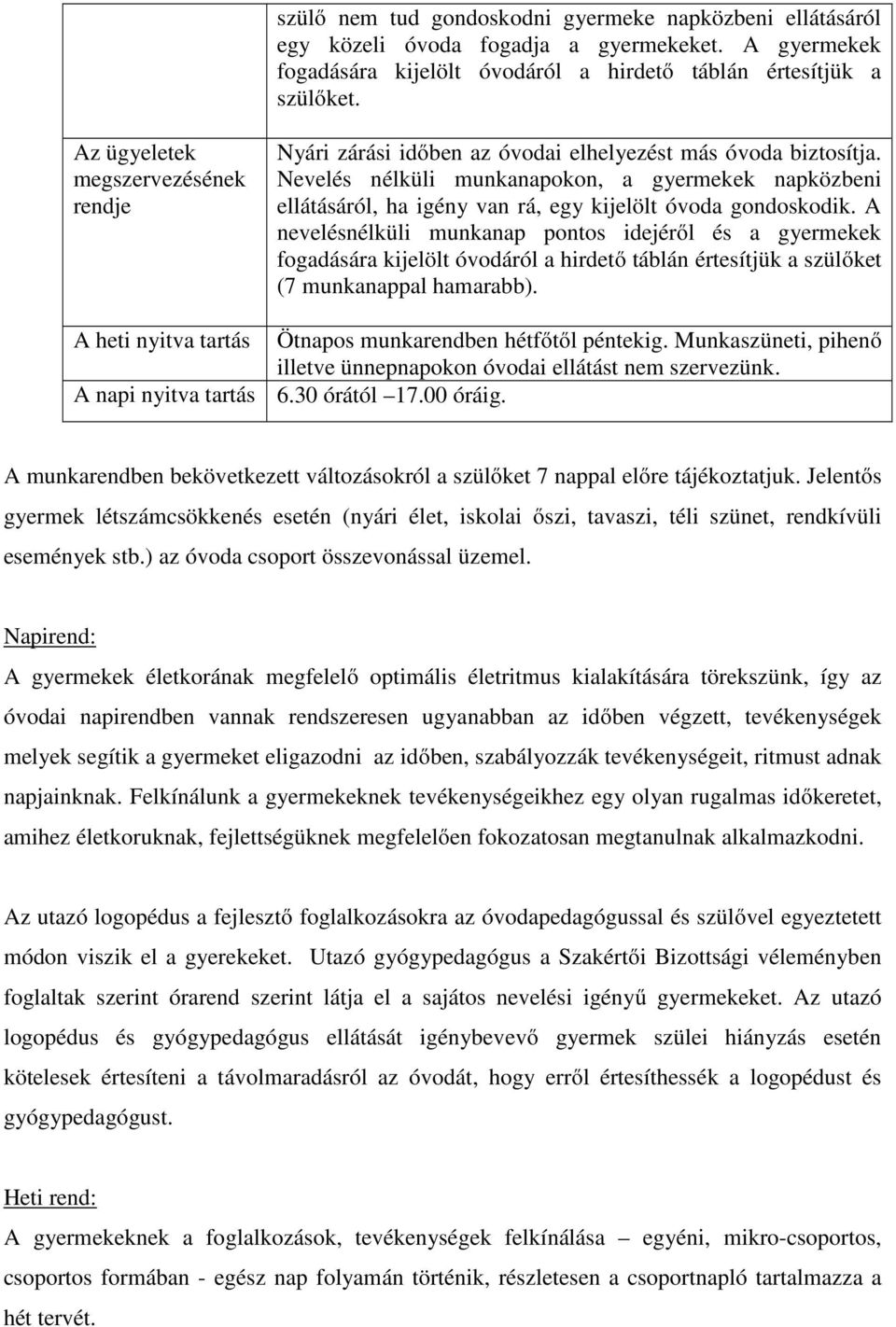 Nevelés nélküli munkanapokon, a gyermekek napközbeni ellátásáról, ha igény van rá, egy kijelölt óvoda gondoskodik.