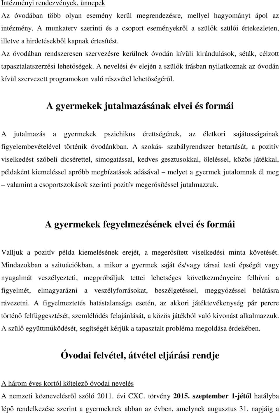 Az óvodában rendszeresen szervezésre kerülnek óvodán kívüli kirándulások, séták, célzott tapasztalatszerzési lehetőségek.
