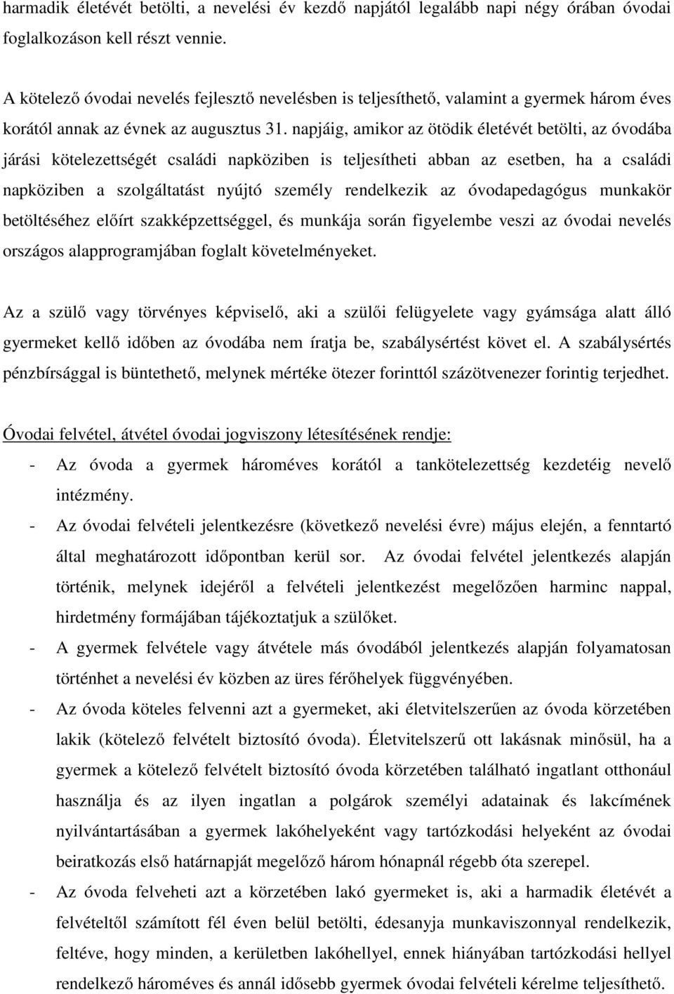 napjáig, amikor az ötödik életévét betölti, az óvodába járási kötelezettségét családi napköziben is teljesítheti abban az esetben, ha a családi napköziben a szolgáltatást nyújtó személy rendelkezik