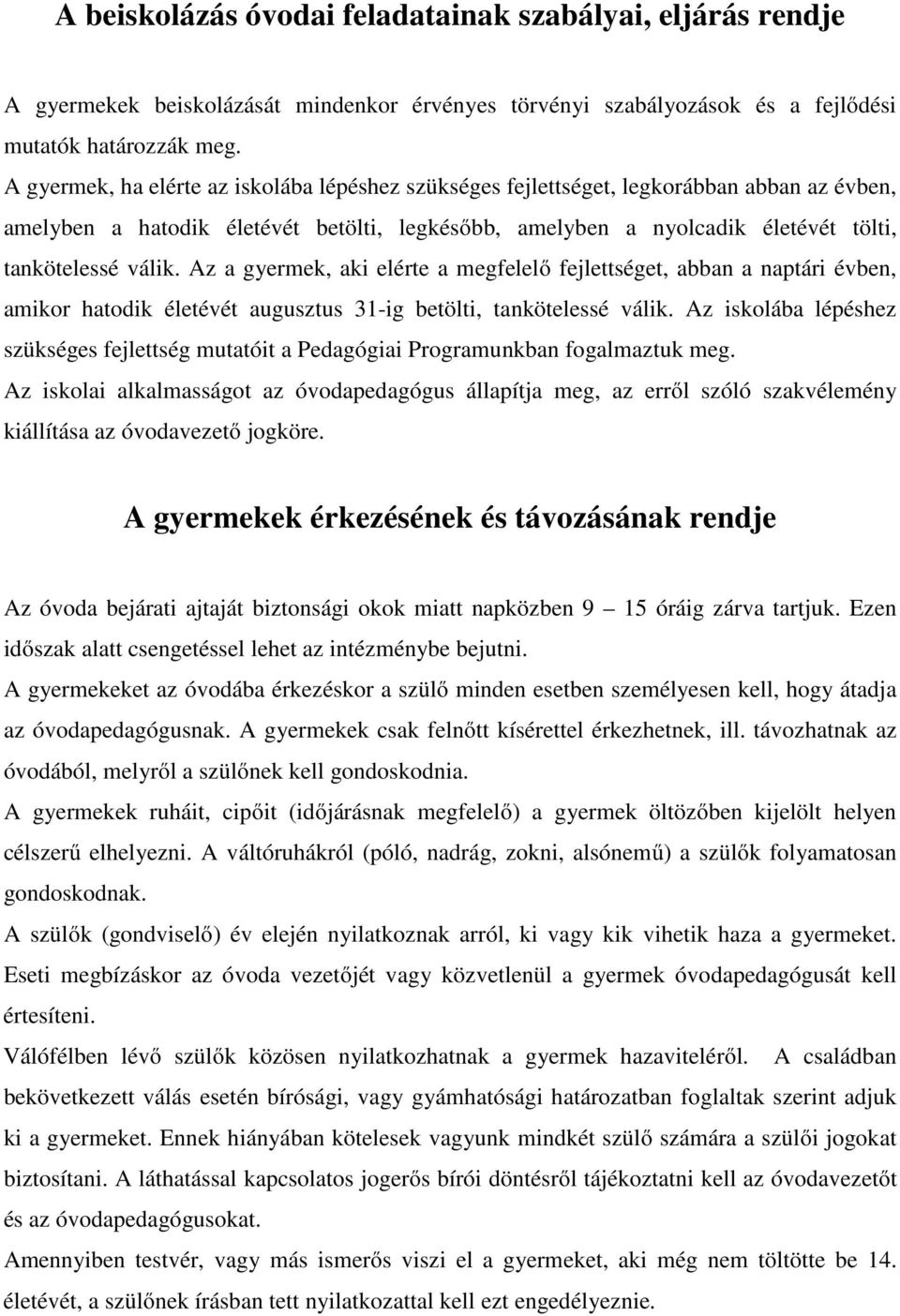 Az a gyermek, aki elérte a megfelelő fejlettséget, abban a naptári évben, amikor hatodik életévét augusztus 31-ig betölti, tankötelessé válik.