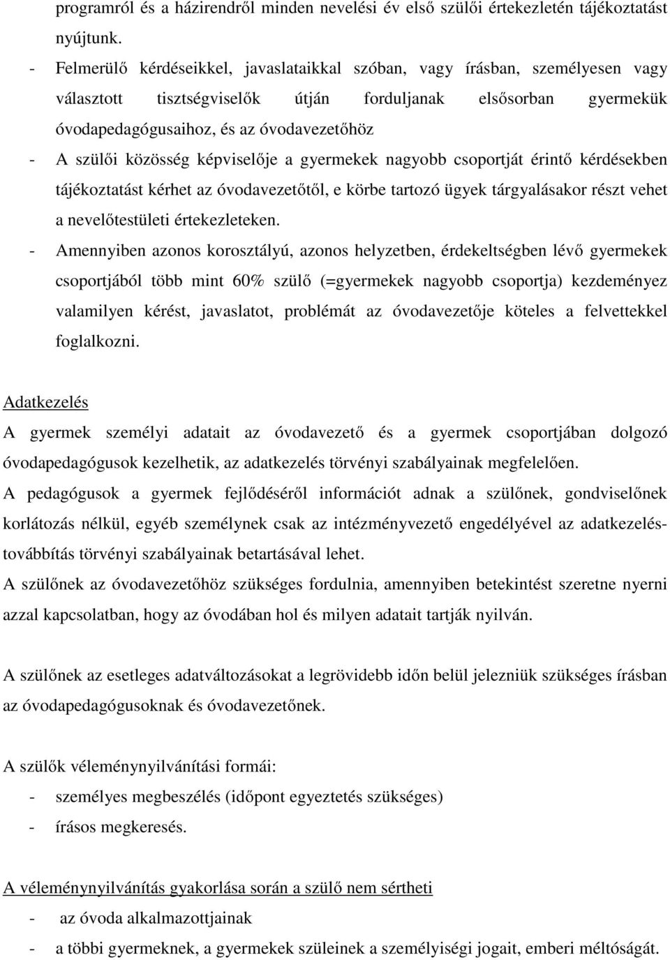 közösség képviselője a gyermekek nagyobb csoportját érintő kérdésekben tájékoztatást kérhet az óvodavezetőtől, e körbe tartozó ügyek tárgyalásakor részt vehet a nevelőtestületi értekezleteken.