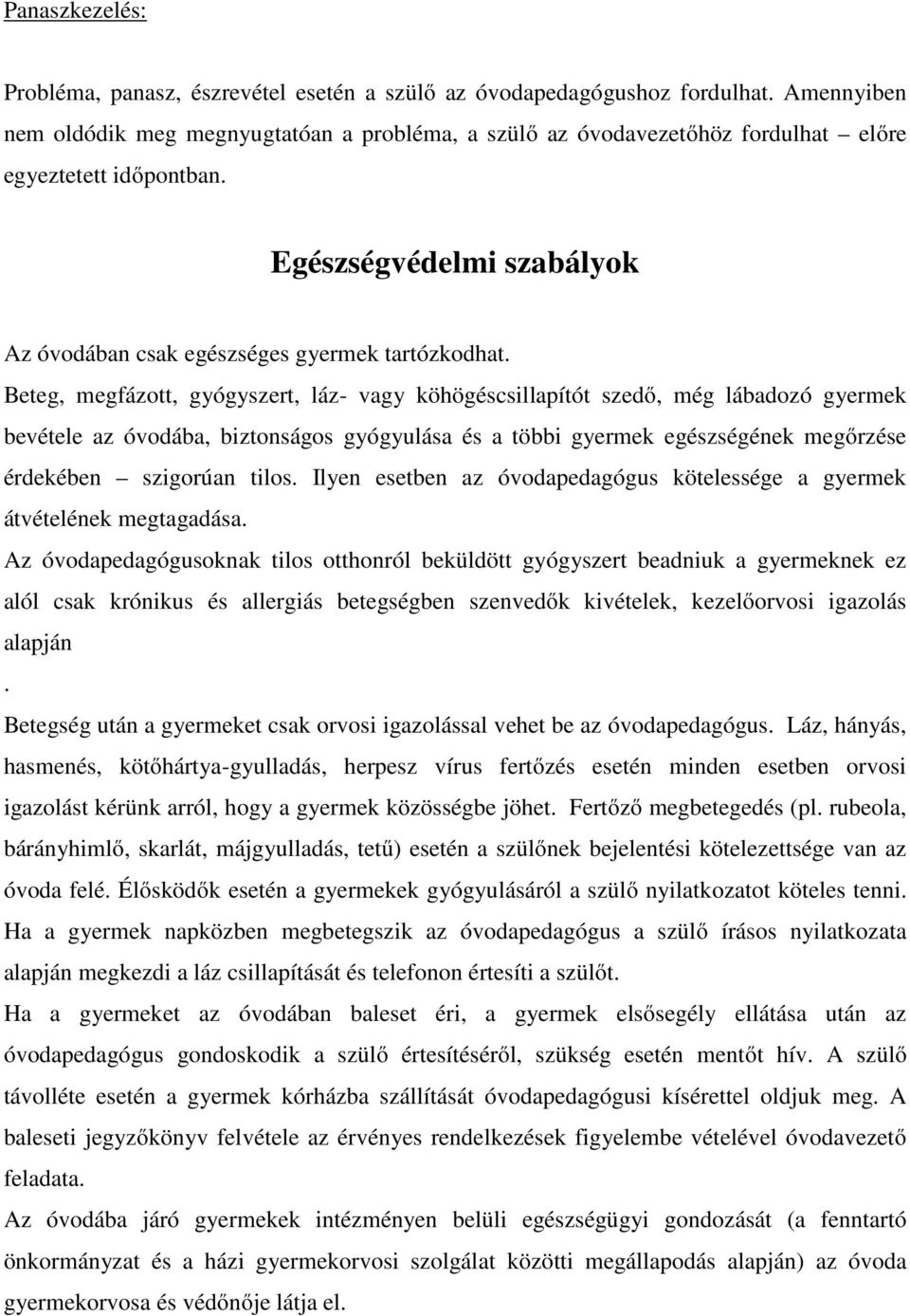 Beteg, megfázott, gyógyszert, láz- vagy köhögéscsillapítót szedő, még lábadozó gyermek bevétele az óvodába, biztonságos gyógyulása és a többi gyermek egészségének megőrzése érdekében szigorúan tilos.