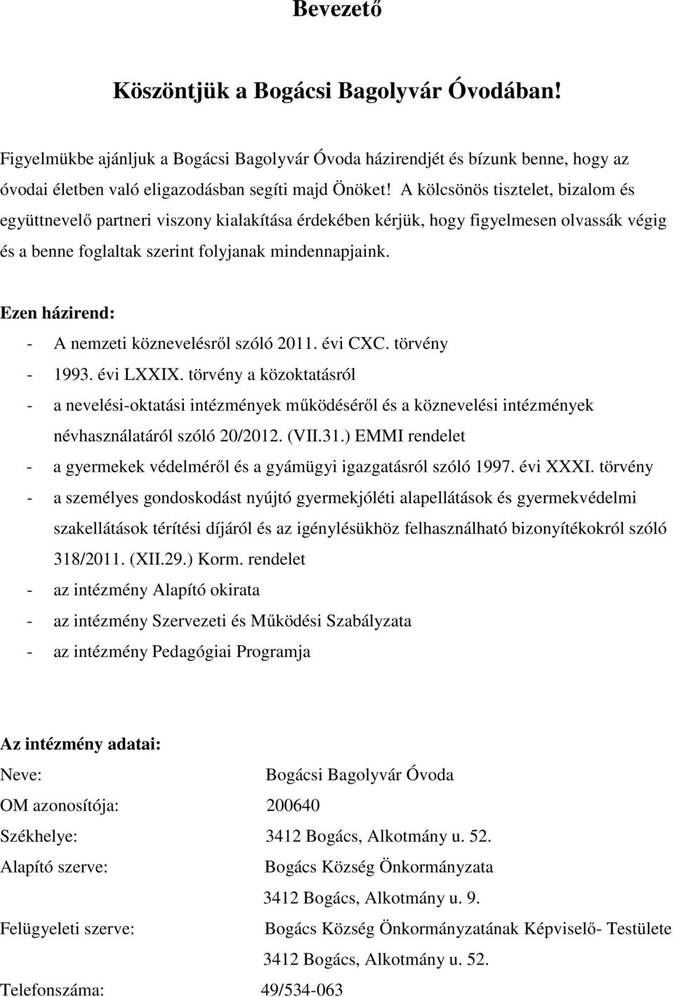 Ezen házirend: - A nemzeti köznevelésről szóló 2011. évi CXC. törvény - 1993. évi LXXIX.