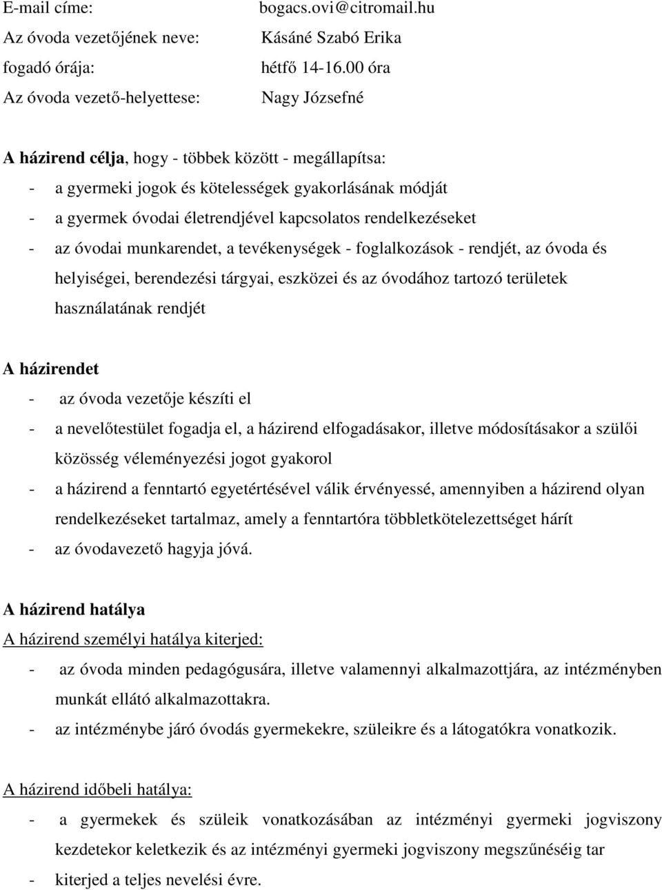 óvodai munkarendet, a tevékenységek - foglalkozások - rendjét, az óvoda és helyiségei, berendezési tárgyai, eszközei és az óvodához tartozó területek használatának rendjét A házirendet - az óvoda
