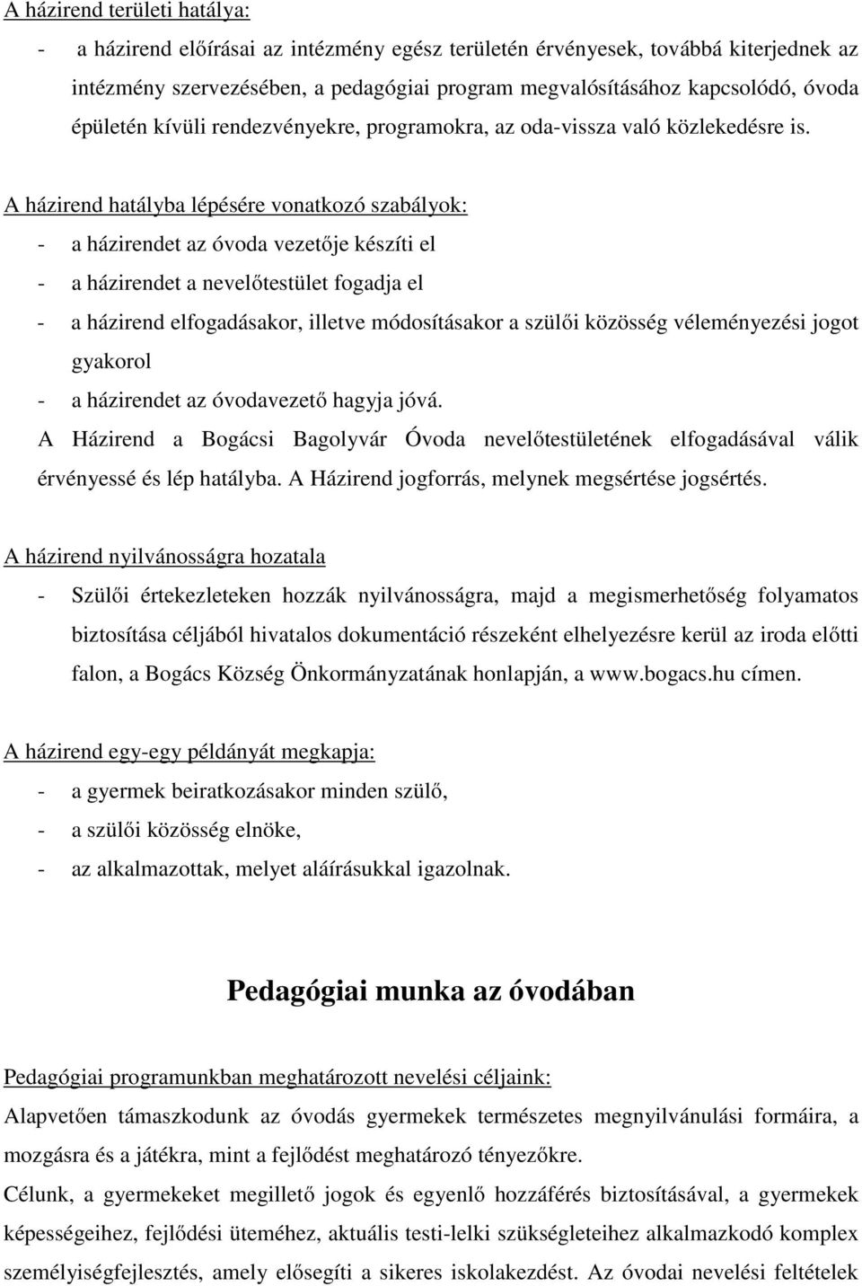 A házirend hatályba lépésére vonatkozó szabályok: - a házirendet az óvoda vezetője készíti el - a házirendet a nevelőtestület fogadja el - a házirend elfogadásakor, illetve módosításakor a szülői