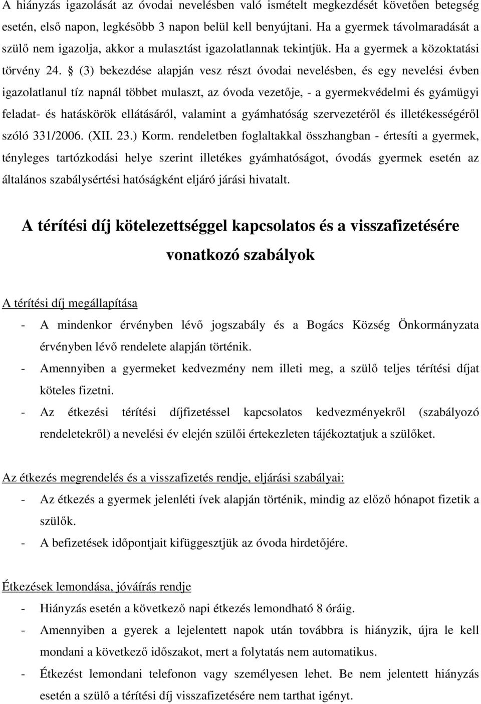 (3) bekezdése alapján vesz részt óvodai nevelésben, és egy nevelési évben igazolatlanul tíz napnál többet mulaszt, az óvoda vezetője, - a gyermekvédelmi és gyámügyi feladat- és hatáskörök