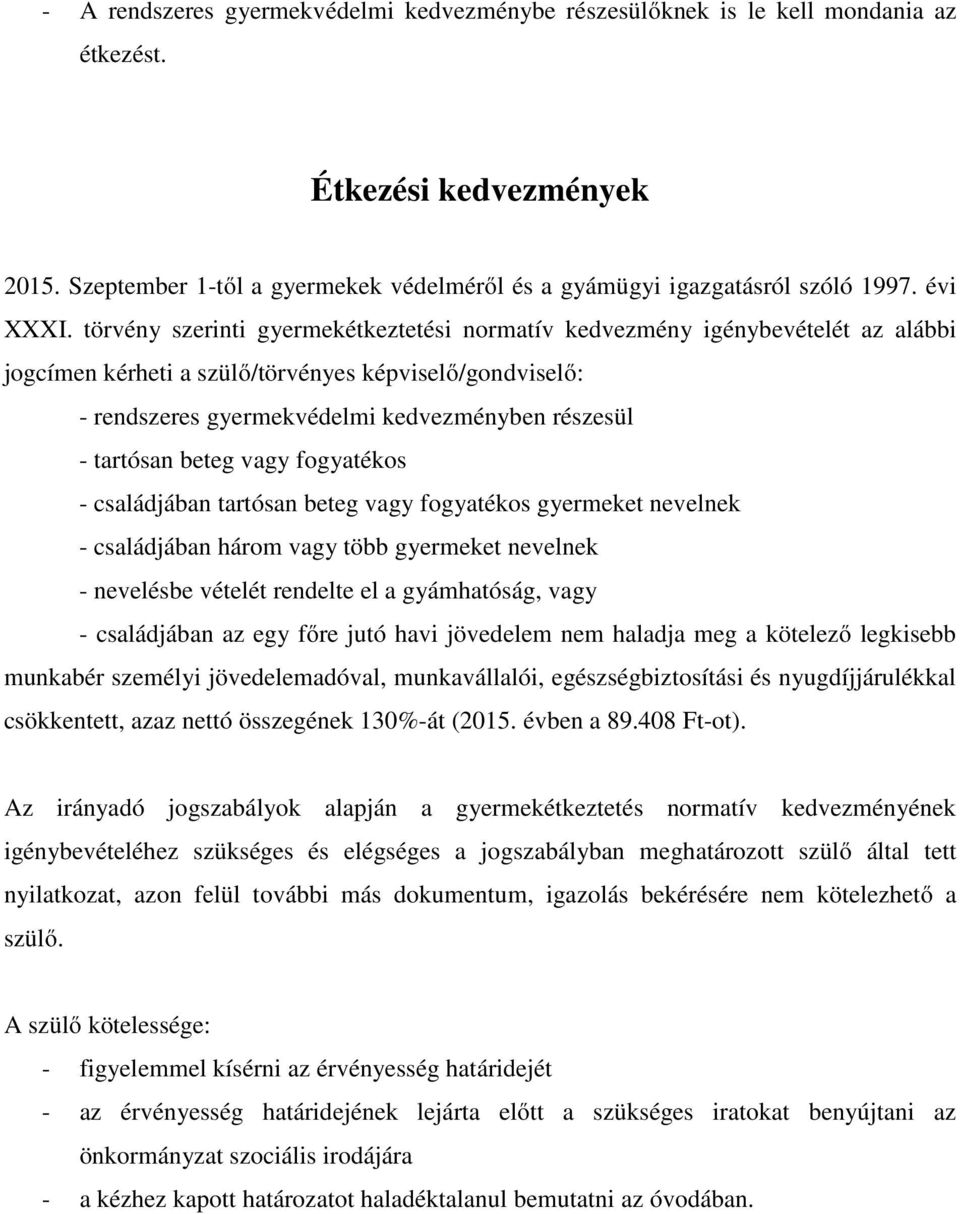 törvény szerinti gyermekétkeztetési normatív kedvezmény igénybevételét az alábbi jogcímen kérheti a szülő/törvényes képviselő/gondviselő: - rendszeres gyermekvédelmi kedvezményben részesül - tartósan