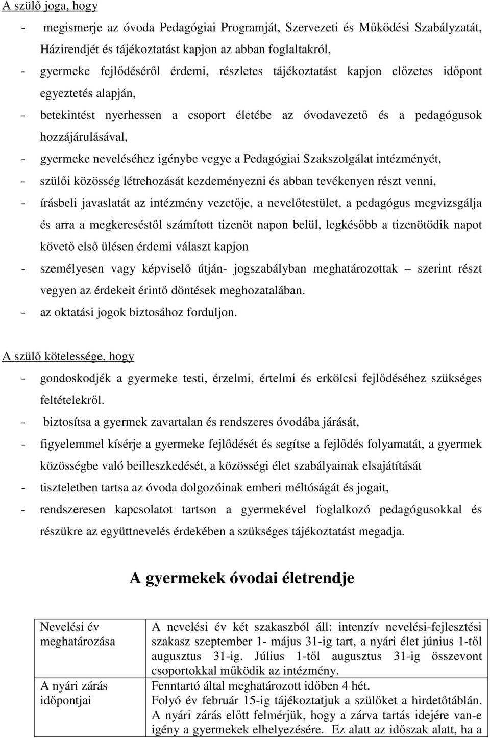 Pedagógiai Szakszolgálat intézményét, - szülői közösség létrehozását kezdeményezni és abban tevékenyen részt venni, - írásbeli javaslatát az intézmény vezetője, a nevelőtestület, a pedagógus