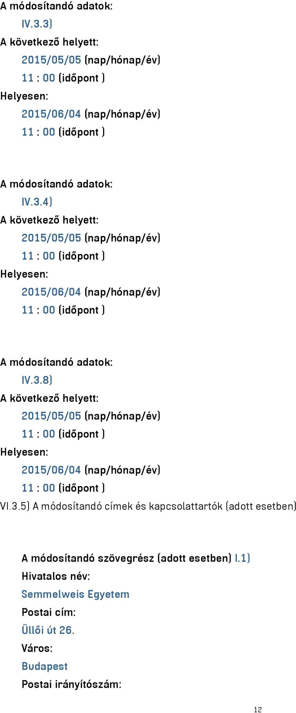 (nap/hónap/év) 11 : 00 (időpont ) Helyesen: 2015/06/04 (nap/hónap/év) 11 : 00 (időpont ) 8) A következő helyett: 2015/05/05 (nap/hónap/év) 11 : 00 (időpont )