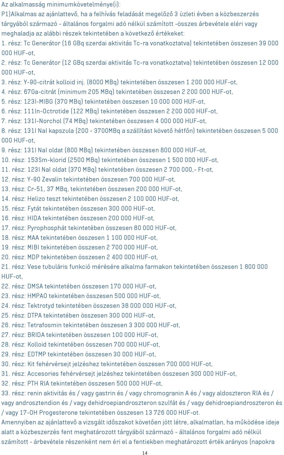 rész: Tc Generátor (12 GBq szerdai aktivitás Tc-ra vonatkoztatva) tekintetében összesen 12 000 000 HUF-ot, 3. rész: Y-90-citrát kolloid inj. (8000 MBq) tekintetében összesen 1 200 000 HUF-ot, 4.