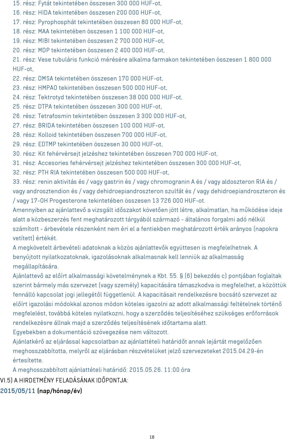 rész: Vese tubuláris funkció mérésére alkalma farmakon tekintetében összesen 1 800 000 HUF-ot, 22. rész: DMSA tekintetében összesen 170 000 HUF-ot, 23.