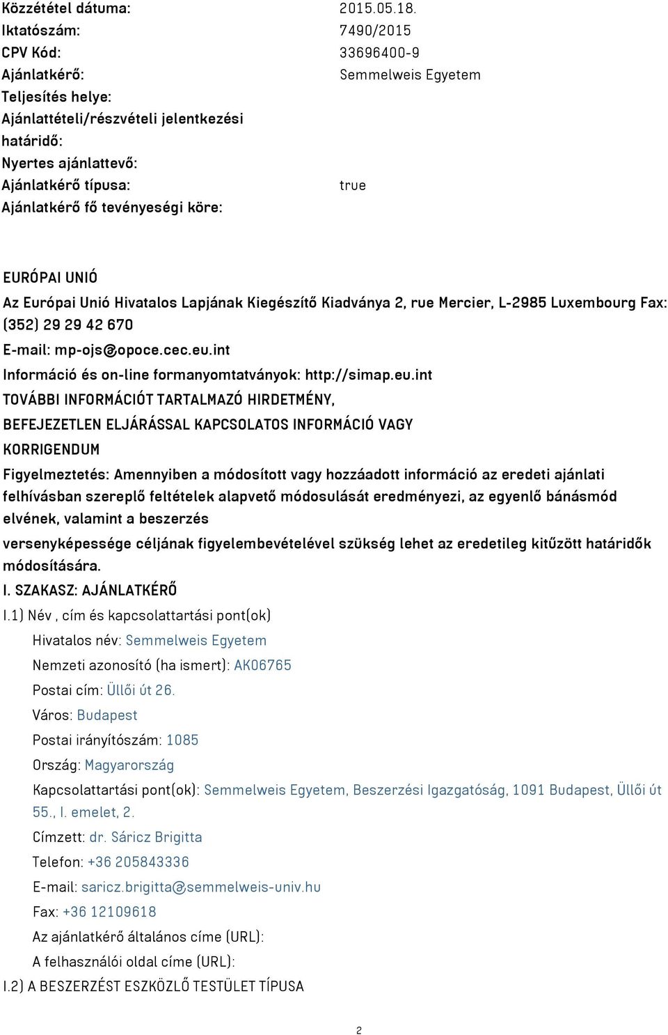 fő tevényeségi köre: EURÓPAI UNIÓ Az Európai Unió Hivatalos Lapjának Kiegészítő Kiadványa 2, rue Mercier, L-2985 Luxembourg Fax: (352) 29 29 42 670 E-mail: mp-ojs@opoce.cec.eu.