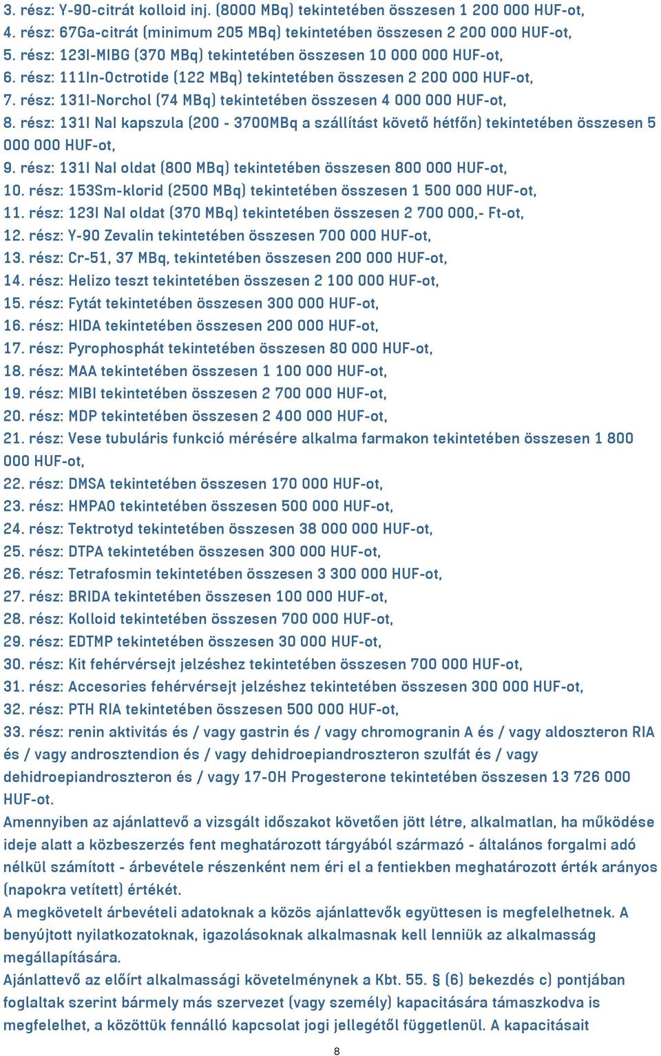 rész: 131I-Norchol (74 MBq) tekintetében összesen 4 000 000 HUF-ot, 8. rész: 131I NaI kapszula (200-3700MBq a szállítást követő hétfőn) tekintetében összesen 5 000 000 HUF-ot, 9.