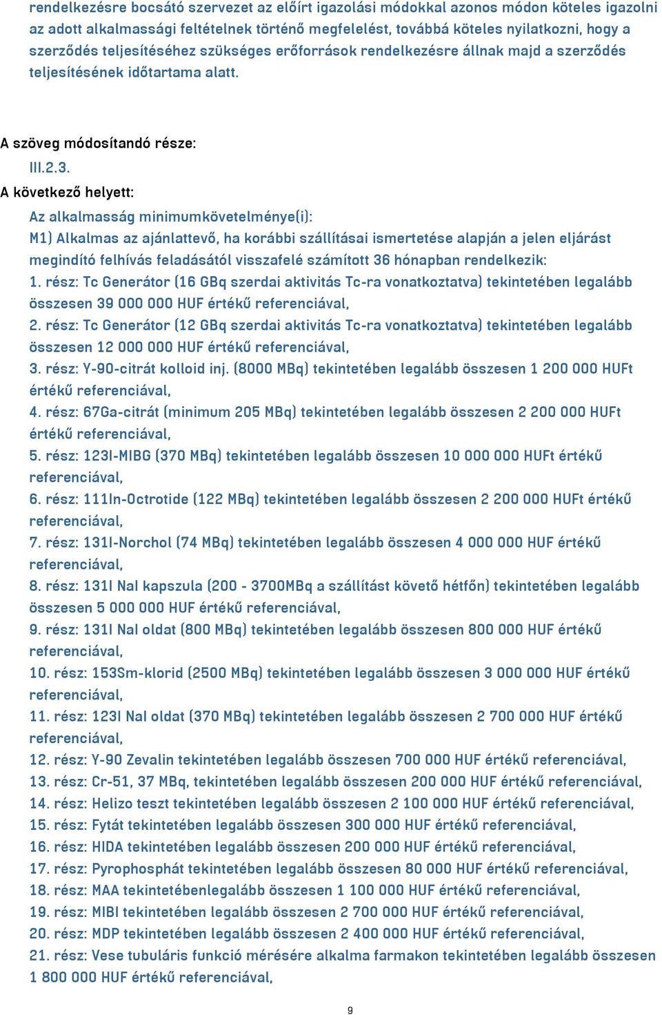 A következő helyett: Az alkalmasság minimumkövetelménye(i): M1) Alkalmas az ajánlattevő, ha korábbi szállításai ismertetése alapján a jelen eljárást megindító felhívás feladásától visszafelé