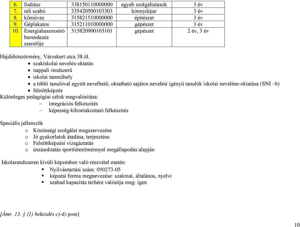szakiskolai nevelés-oktatás nappali rendszerű iskolai tanműhely a többi tanulóval együtt nevelhető, oktatható sajátos nevelési igényű tanulók iskolai nevelése-oktatása (SNI b) felnőttképzés