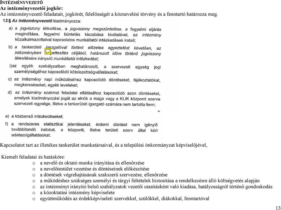 nevelőtestület vezetése és döntéseinek előkészítése o a döntések végrehajtásának szakszerű szervezése, ellenőrzése o a működéshez szükséges személyi és tárgyi feltételek biztosítása a rendelkezésre