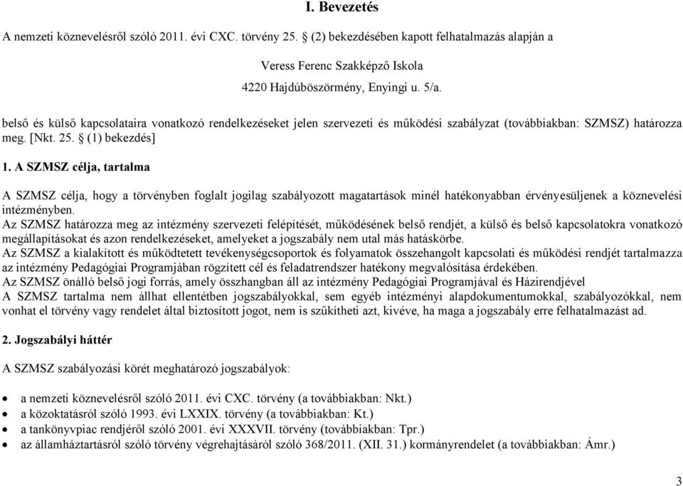 A SZMSZ célja, tartalma A SZMSZ célja, hogy a törvényben foglalt jogilag szabályozott magatartások minél hatékonyabban érvényesüljenek a köznevelési intézményben.