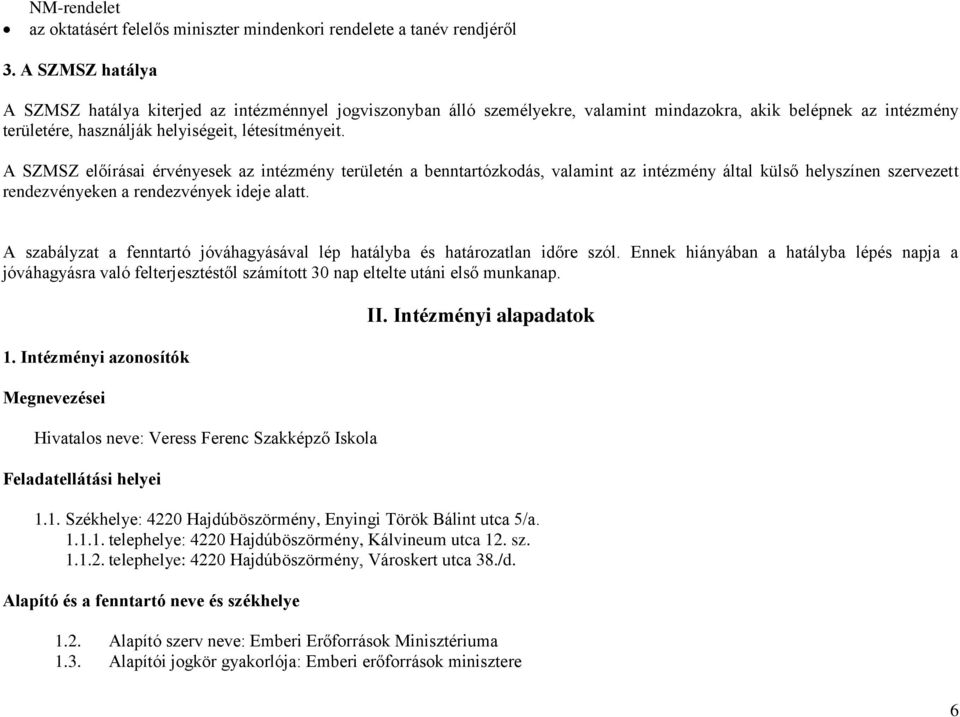 A SZMSZ előírásai érvényesek az intézmény területén a benntartózkodás, valamint az intézmény által külső helyszínen szervezett rendezvényeken a rendezvények ideje alatt.