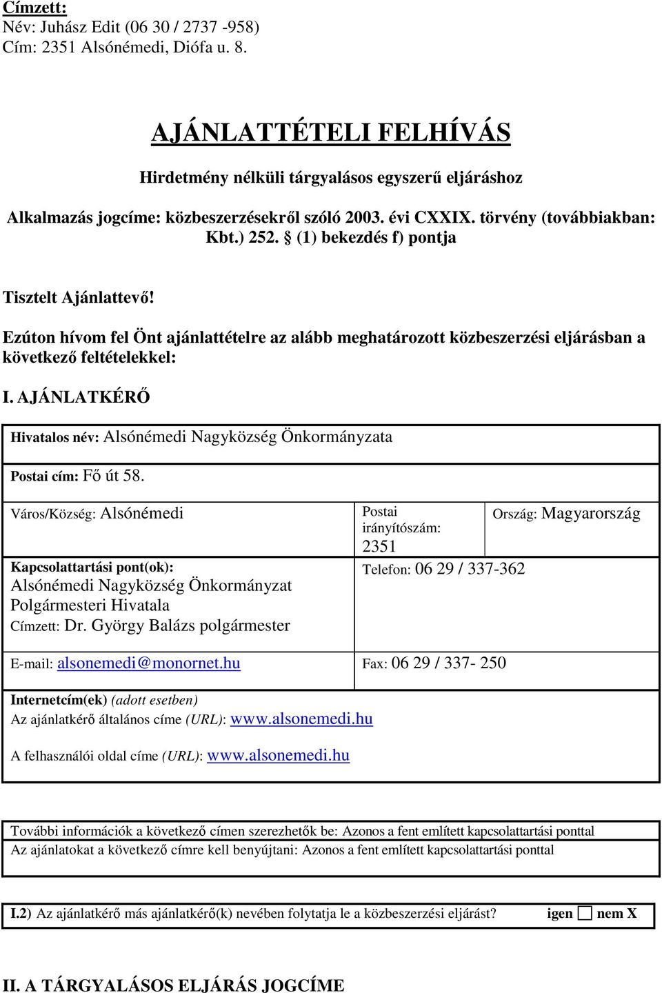 (1) bekezdés f) pontja Tisztelt Ajánlattevı! Ezúton hívom fel Önt ajánlattételre az alább meghatározott közbeszerzési eljárásban a következı feltételekkel: I.