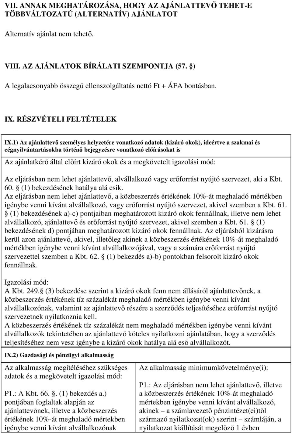 1) Az ajánlattevı személyes helyzetére vonatkozó adatok (kizáró okok), ideértve a szakmai és cégnyilvántartásokba történı bejegyzésre vonatkozó elıírásokat is Az ajánlatkérı által elıírt kizáró okok