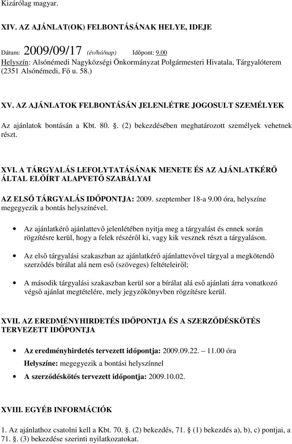 AZ AJÁNLATOK FELBONTÁSÁN JELENLÉTRE JOGOSULT SZEMÉLYEK Az ajánlatok bontásán a Kbt. 80.. (2) bekezdésében meghatározott személyek vehetnek részt. XVI.