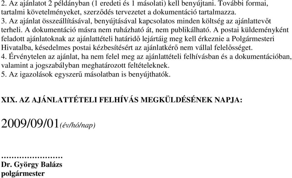 A postai küldeményként feladott ajánlatoknak az ajánlattételi határidı lejártáig meg kell érkeznie a Polgármesteri Hivatalba, késedelmes postai kézbesítésért az ajánlatkérı nem vállal felelısséget. 4.