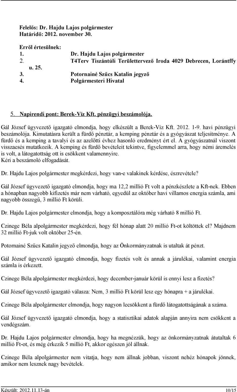 Kimutatásra került a fürdő pénztár, a kemping pénztár és a gyógyászat teljesítménye. A fürdő és a kemping a tavalyi és az azelőtti évhez hasonló eredményt ért el.