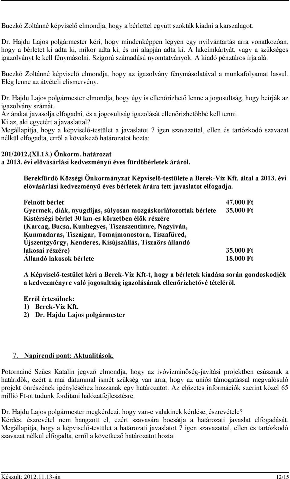 A lakcímkártyát, vagy a szükséges igazolványt le kell fénymásolni. Szigorú számadású nyomtatványok. A kiadó pénztáros írja alá.