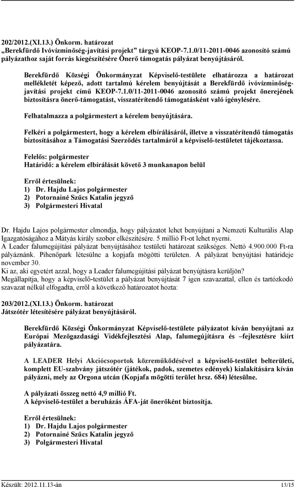 0/11-2011-0046 azonosító számú projekt önerejének biztosításra önerő-támogatást, visszatérítendő támogatásként való igénylésére. Felhatalmazza a polgármestert a kérelem benyújtására.