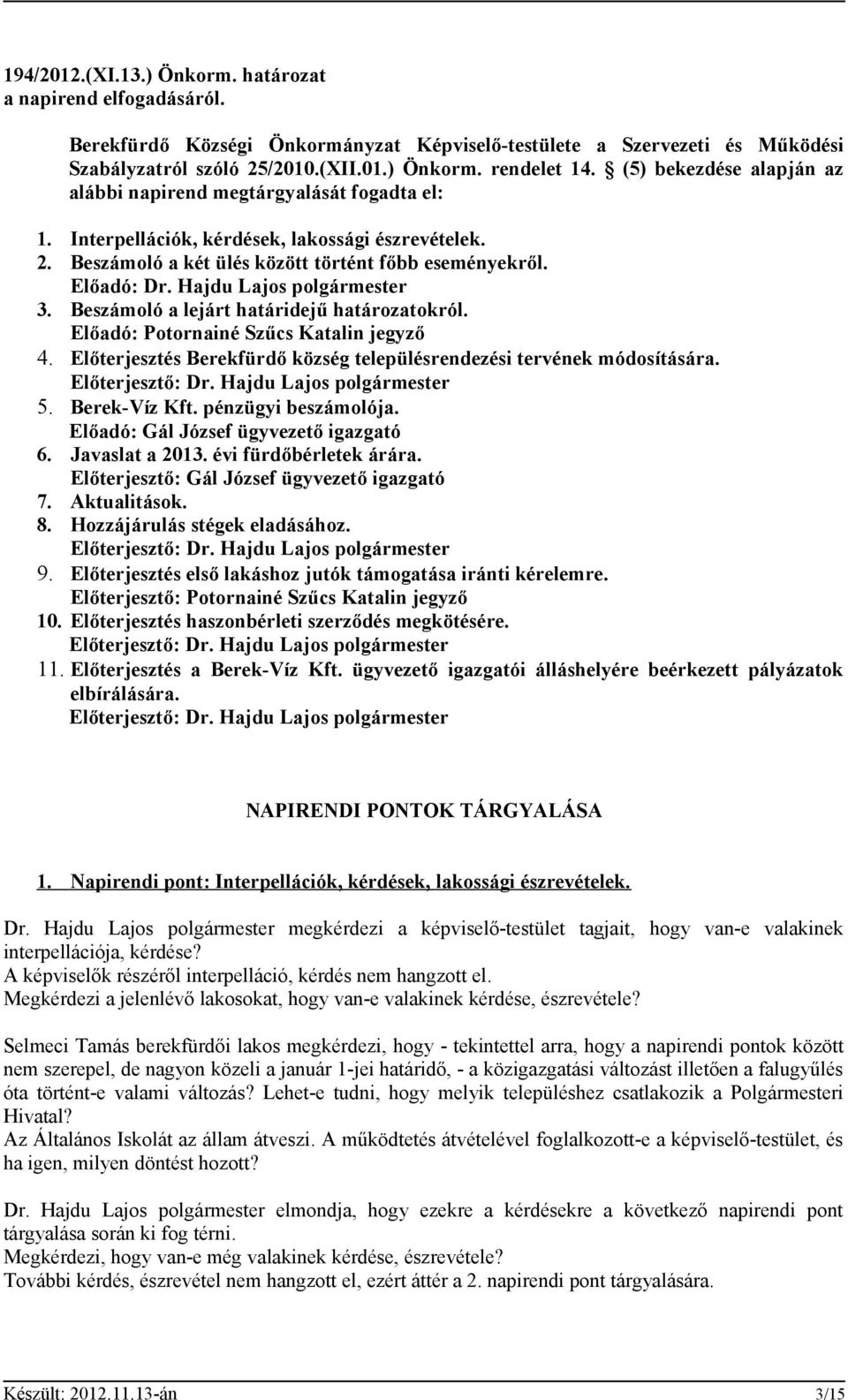 Hajdu Lajos polgármester 3. Beszámoló a lejárt határidejű határozatokról. Előadó: Potornainé Szűcs Katalin jegyző 4. Előterjesztés Berekfürdő község településrendezési tervének módosítására.