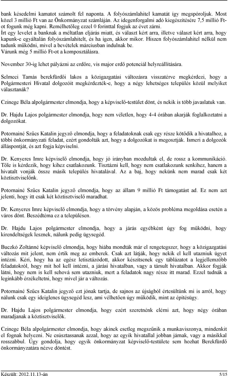 Írt egy levelet a banknak a méltatlan eljárás miatt, és választ kért arra, illetve választ kért arra, hogy kapunk-e egyáltalán folyószámlahitelt, és ha igen, akkor mikor.