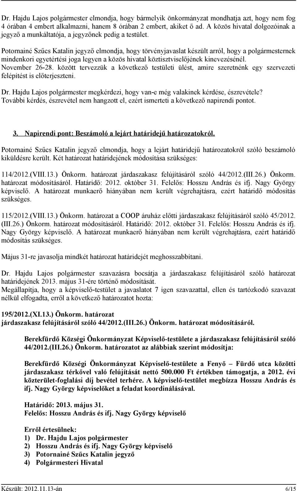 Potornainé Szűcs Katalin jegyző elmondja, hogy törvényjavaslat készült arról, hogy a polgármesternek mindenkori egyetértési joga legyen a közös hivatal köztisztviselőjének kinevezésénél.